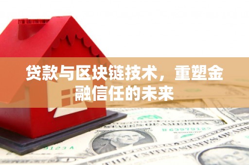 田家庵贷款与区块链技术，重塑金融信任的未来