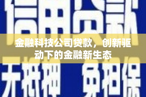 平度金融科技公司贷款，创新驱动下的金融新生态