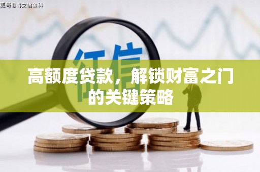 奎文高额度贷款，解锁财富之门的关键策略