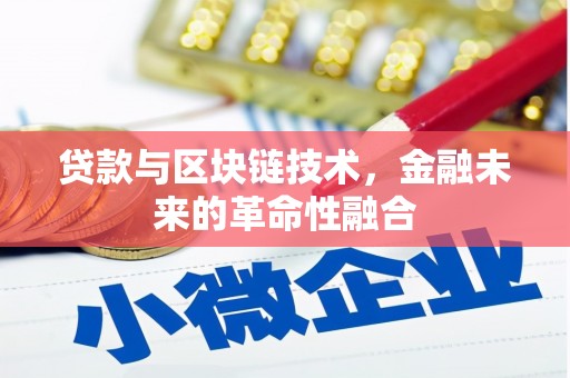 壮围贷款与区块链技术，金融未来的革命性融合