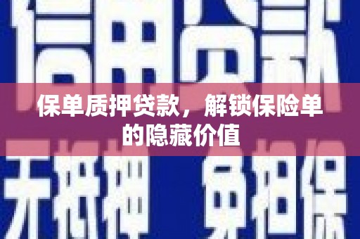 芎林保单质押贷款，解锁保险单的隐藏价值