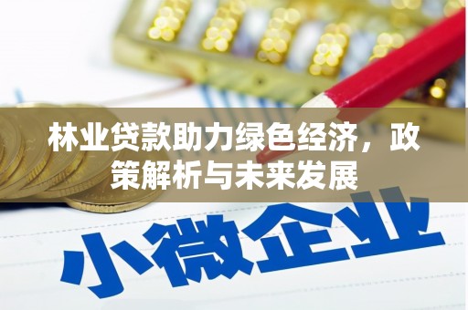 通川林业贷款助力绿色经济，政策解析与未来发展