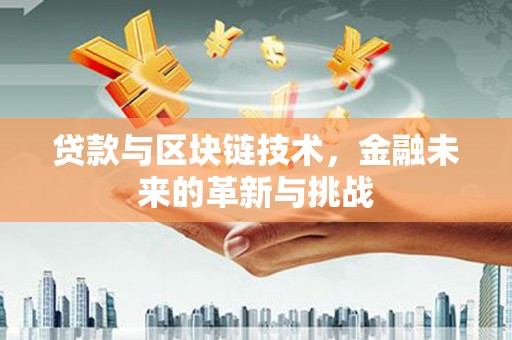 铜山贷款与区块链技术，金融未来的革新与挑战