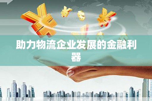 门源助力物流企业发展的金融利器