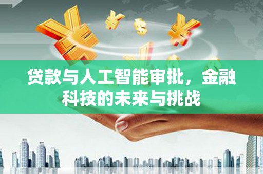 宁陵贷款与人工智能审批，金融科技的未来与挑战
