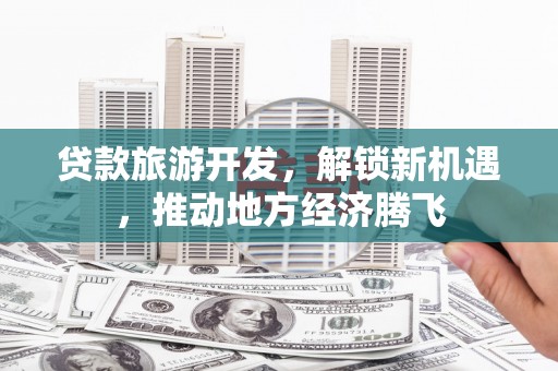 曲麻莱贷款旅游开发，解锁新机遇，推动地方经济腾飞