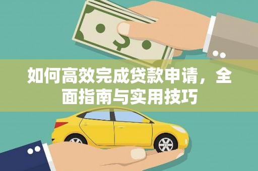 西双版纳如何高效完成贷款申请，全面指南与实用技巧