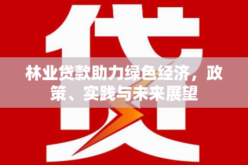观塘林业贷款助力绿色经济，政策、实践与未来展望