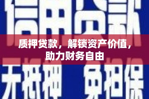南宫质押贷款，解锁资产价值，助力财务自由