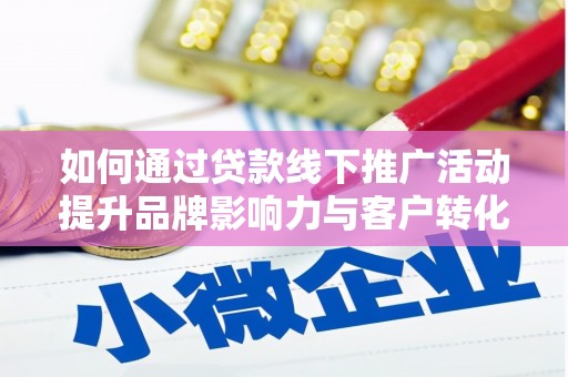 田阳如何通过贷款线下推广活动提升品牌影响力与客户转化率