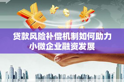 彭泽贷款风险补偿机制如何助力小微企业融资发展