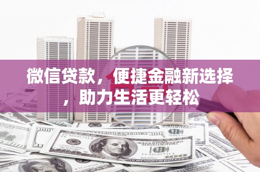 合山微信贷款，便捷金融新选择，助力生活更轻松
