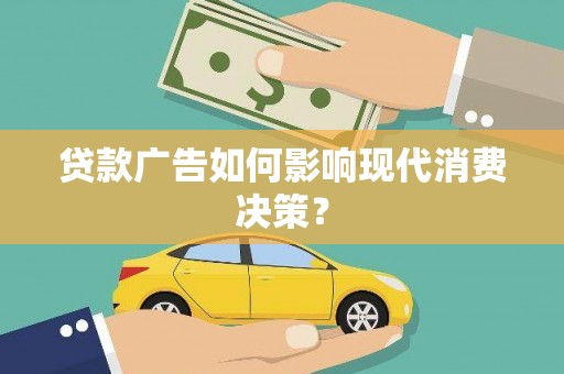 安顺贷款广告如何影响现代消费决策？