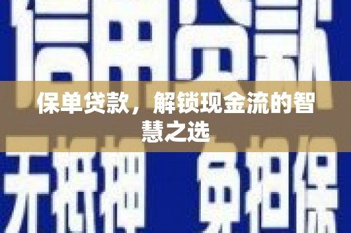 伽师保单贷款，解锁现金流的智慧之选