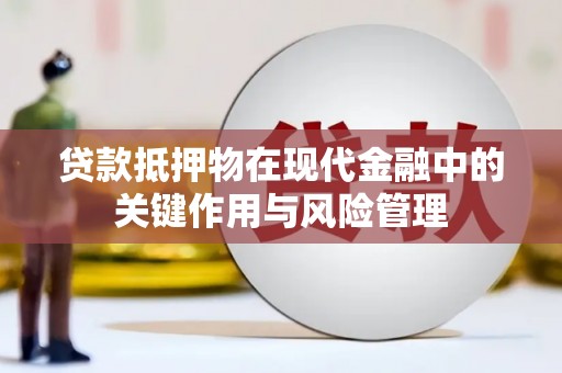 兴业贷款抵押物在现代金融中的关键作用与风险管理