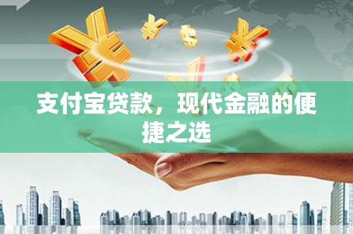 浮梁支付宝贷款，现代金融的便捷之选