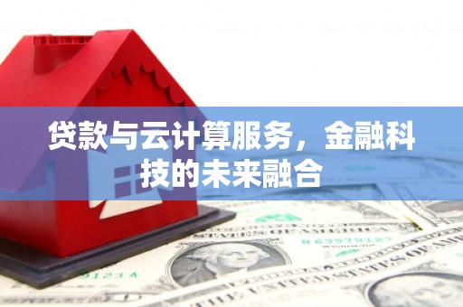 兴宁贷款与云计算服务，金融科技的未来融合