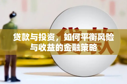 西岗贷款与投资，如何平衡风险与收益的金融策略