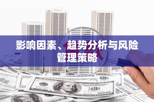 漯河影响因素、趋势分析与风险管理策略